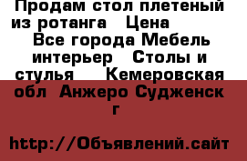 Продам стол плетеный из ротанга › Цена ­ 34 300 - Все города Мебель, интерьер » Столы и стулья   . Кемеровская обл.,Анжеро-Судженск г.